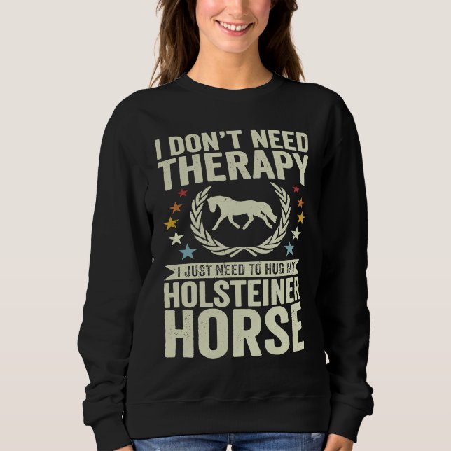 Don't Need Therapy Just Hug My Horse Holsteiner T Shirt (Framsida)