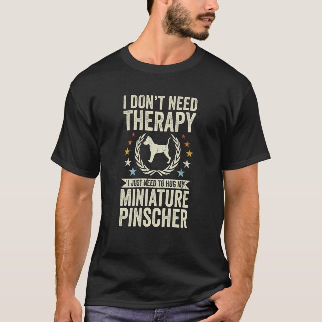 Don't Need Therapy Just Hug My Miniature Pinscher T Shirt (Framsida)