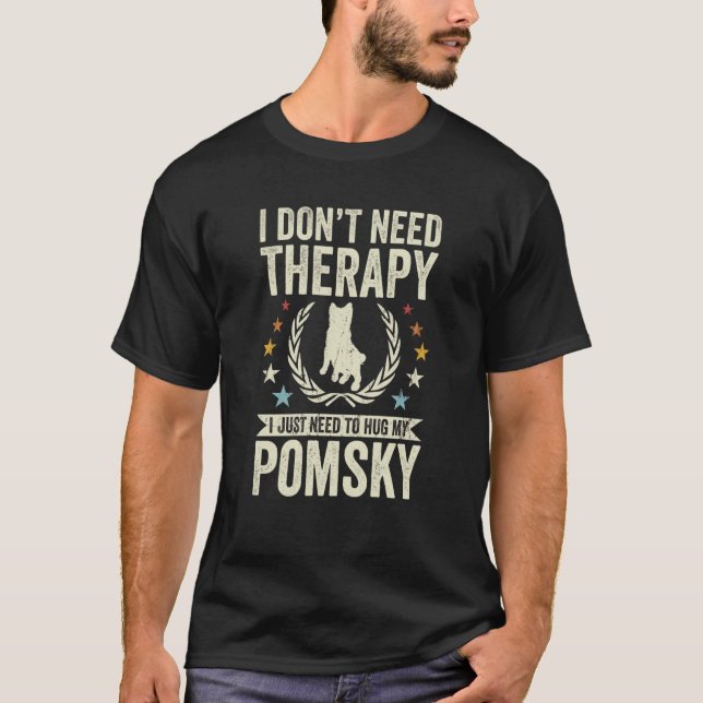 Don't Need Therapy Just Hug My Pomsky T Shirt (Framsida)