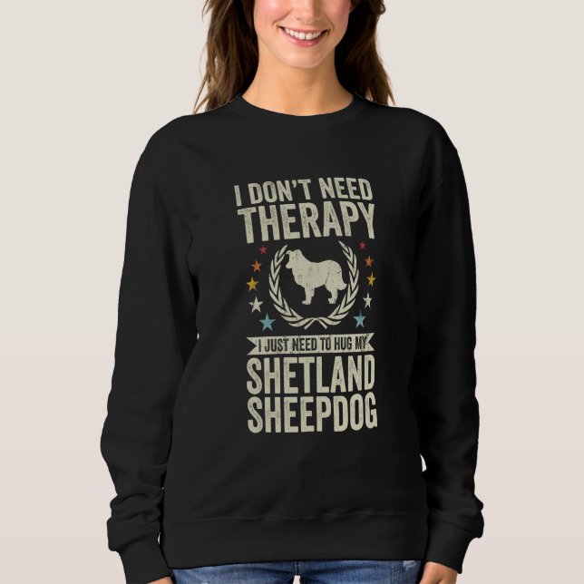 Don't Need Therapy Just Hug My Sheltie Shetland Sh T Shirt (Framsida)