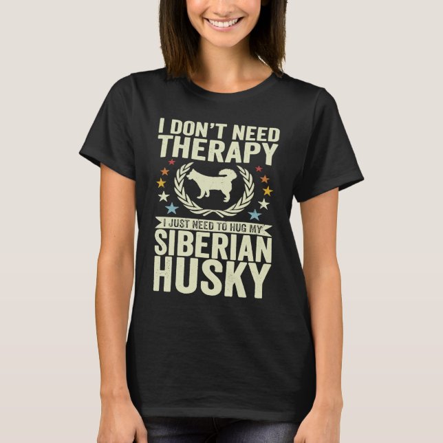Don't Need Therapy Just Hug My Siberian Husky T Shirt (Framsida)