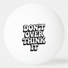 Don't Over Think It!  Pingisboll