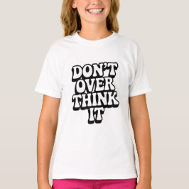 Don't Over Think It!  T Shirt
