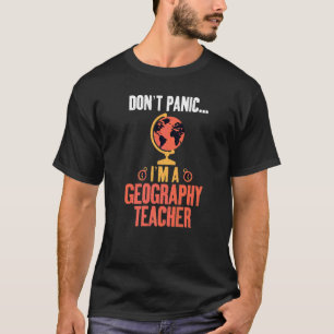 Dont Panic Im A Geography Teacher Geographer T Shirt