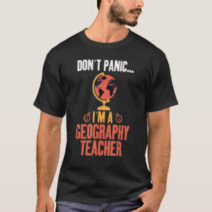 Dont Panic Im A Geography Teacher Geographer T Shirt