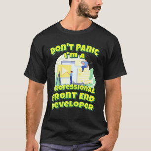 Dont Panic Im A Professionell Front End Developer T Shirt