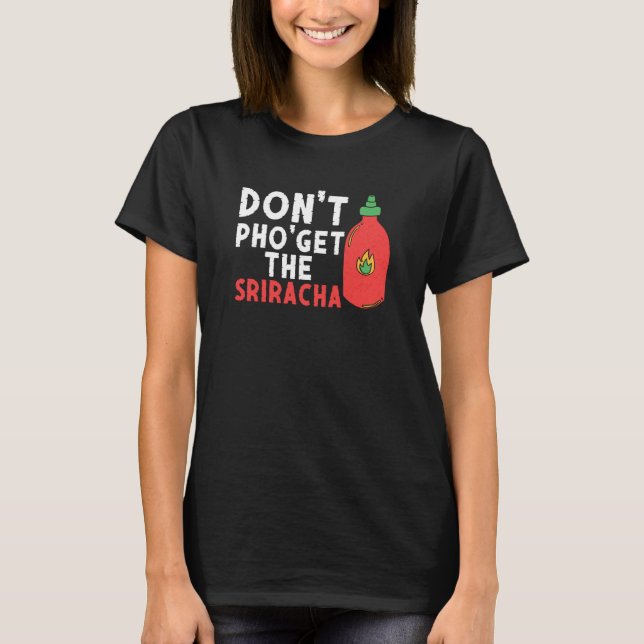 Don't Pho Get The Sriracha  Noodle Soup  Foodie T Shirt (Framsida)