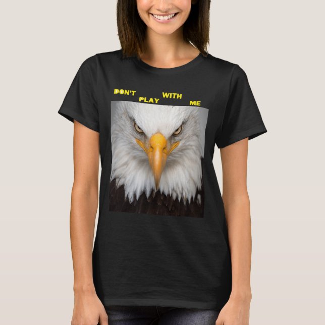 Dont Play With Angry Eagle  T Shirt (Framsida)