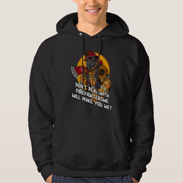 Dont Play with Firefighters  Fire Department Humor Hoodie (Framsida)