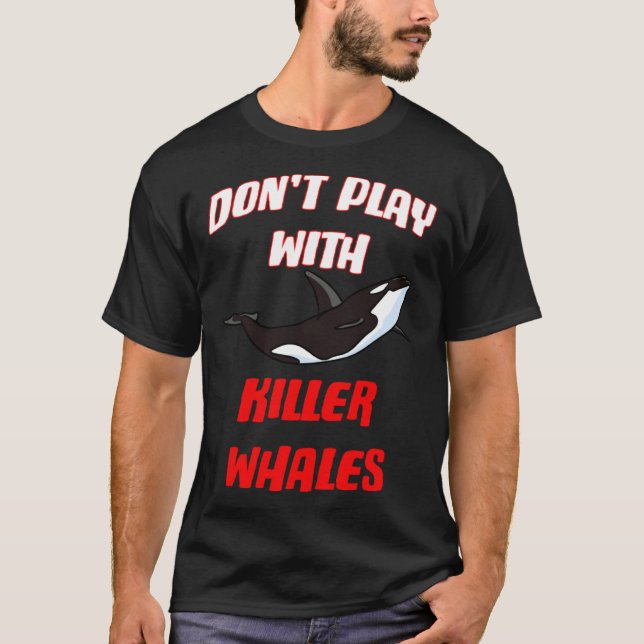 Don't Play With Killer Whales T Shirt (Framsida)
