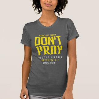 don't pray like the heathen t shirt