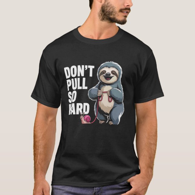 Don't Pull So Hard Sloth and Snail Fun T Shirt (Framsida)