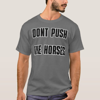 DONT PUSHHE HORSES-vän T Shirt