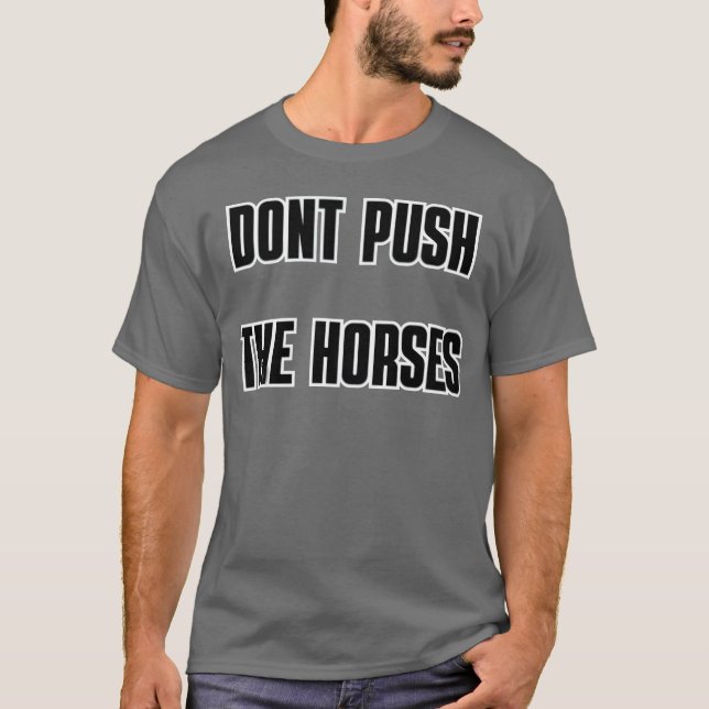 DONT PUSHHE HORSES-vän T Shirt (Framsida)