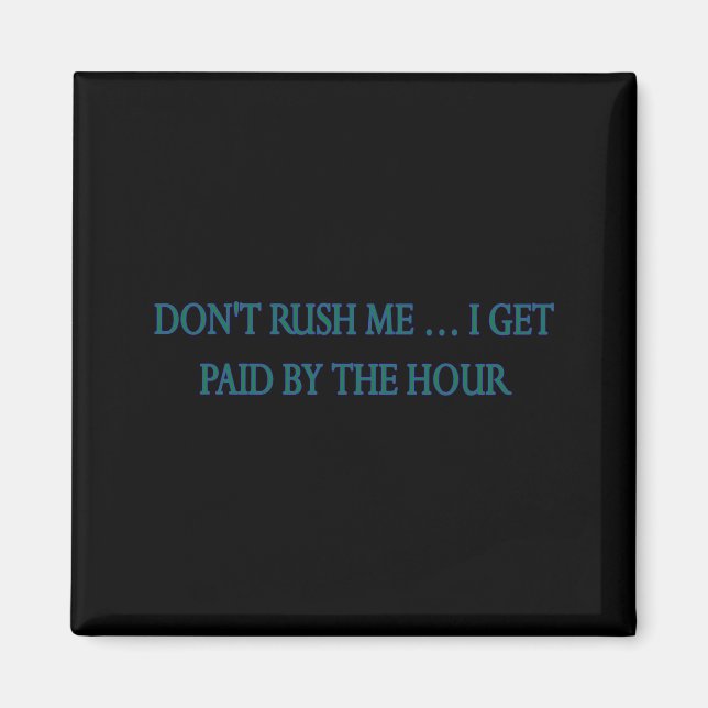 Dont Rush Me I Get Paid By The Hour  Magnet (Framsidan)