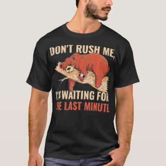 Dont Rush Me Im Waiting For The Last Minute  T Shirt