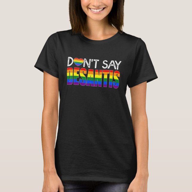 Dont Say DeSantis  Say Gay LGBTQ Pride Anti DeSant T Shirt (Framsida)