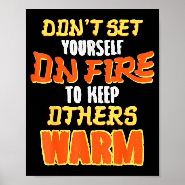 Don't Set Yourself On Fire To Keep Others Warm  Poster (Framsidan)