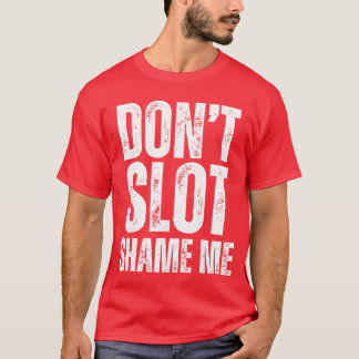 Dont Slot Shame Me Funny Humorous Slot Machine Gam T Shirt