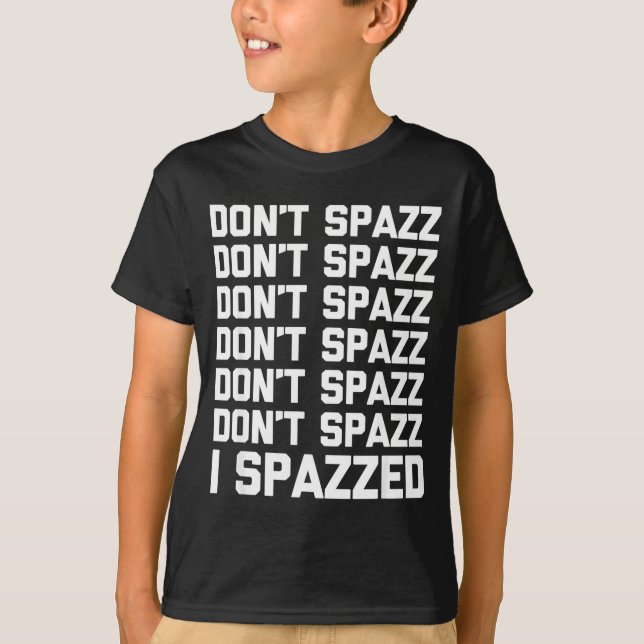 Don't Spazz (i Spazzed) - Funny Saying Sarcastic N T Shirt (Framsida)
