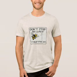 Don't Stop Bee Leavin' T Shirt