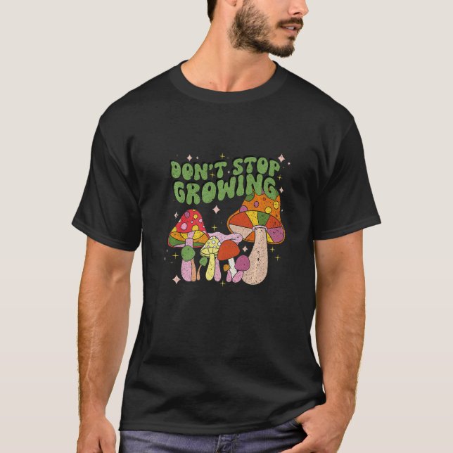 Don't Stop Growing Groovy Mushrooms T Shirt (Framsida)