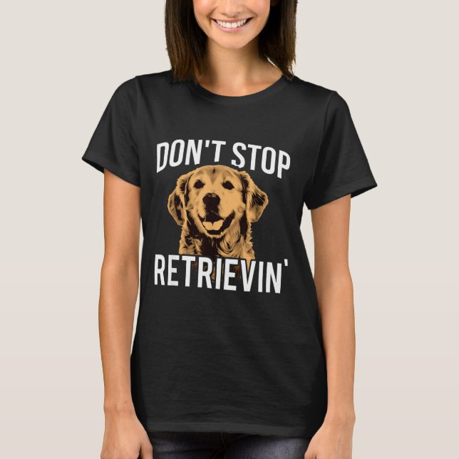 Don't Stop Retrieving - Funny Golden Retriever Own T Shirt (Framsida)