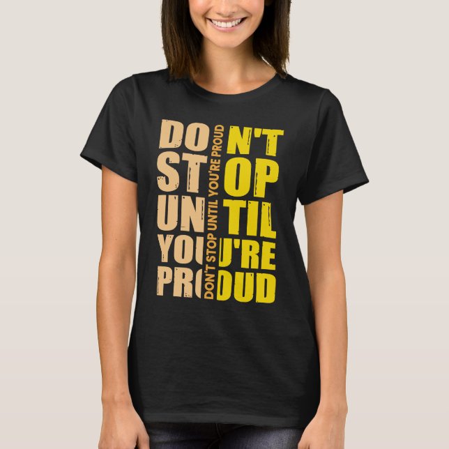 Don't Stop Until You're Proud Motivational T Shirt (Framsida)