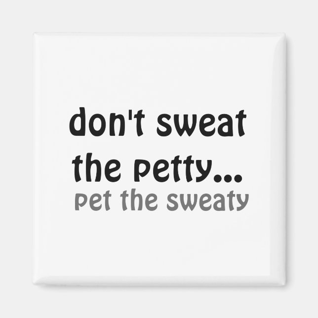 Dont Sweat The Petty Pet The Sweaty  Magnet (Framsidan)