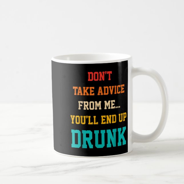 Don't Take Advice From Me You'll End Up Drunk Quot Kaffemugg (Höger)