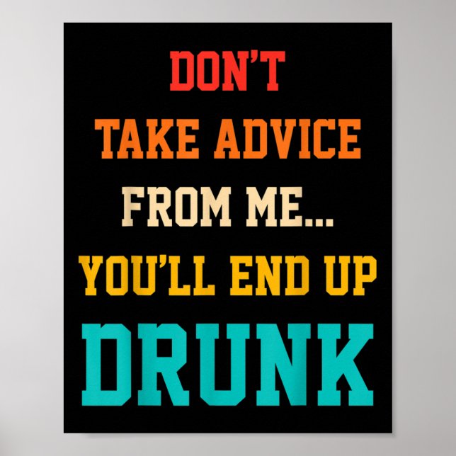 Don't Take Advice From Me You'll End Up Drunk Quot Poster (Framsidan)