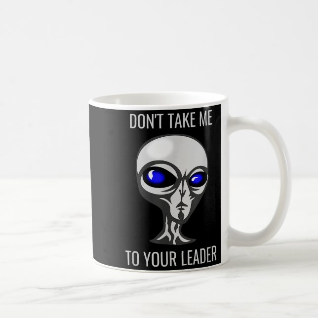 Don't Take Me To Your Leader Funny Alien  Kaffemugg (Höger)
