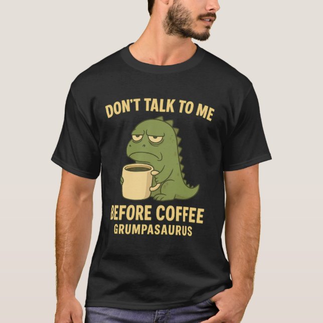 Don't Talk to Me Before Coffee Grumpasaurus Grumpy T Shirt (Framsida)