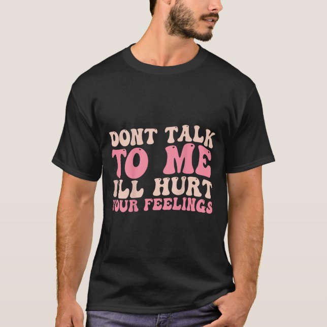 Don't Talk To Me I'll Hurt Your Feelings (back)  T Shirt (Framsida)