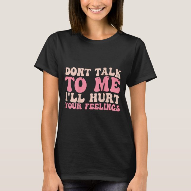 Don't Talk To Me I'll Hurt Your Feelings (back)  T Shirt (Framsida)