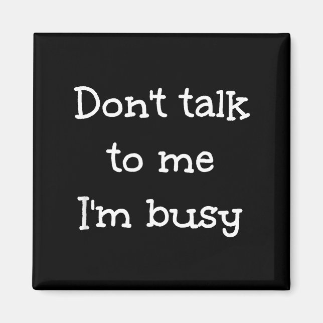 Don't Talk To Me I'm Busy, Humor  Magnet (Framsidan)