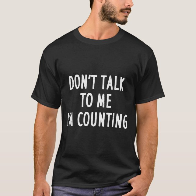 Dont Talk To Me Im Counting Funny Sarcastic  T Shirt (Framsida)