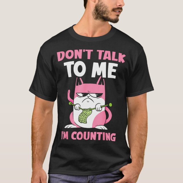 Don't Talk To Me I'm Counting Knitting Yarn Knit K T Shirt (Framsida)