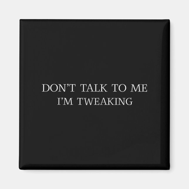 Don't Talk To Me I'm Tweaking Funny Quote  Magnet (Framsidan)