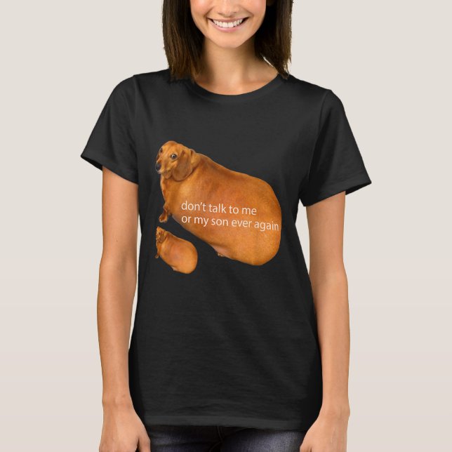 Don't Talk To Me Or My Son Ever Again Funny Dachsh T Shirt (Framsida)