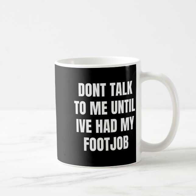 Dont Talk To Me Until Ive Had My Footjob  Kaffemugg (Höger)