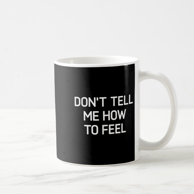 Don't Tell Me How To Feel, Funny, Sarcastic, Joke, Kaffemugg (Höger)