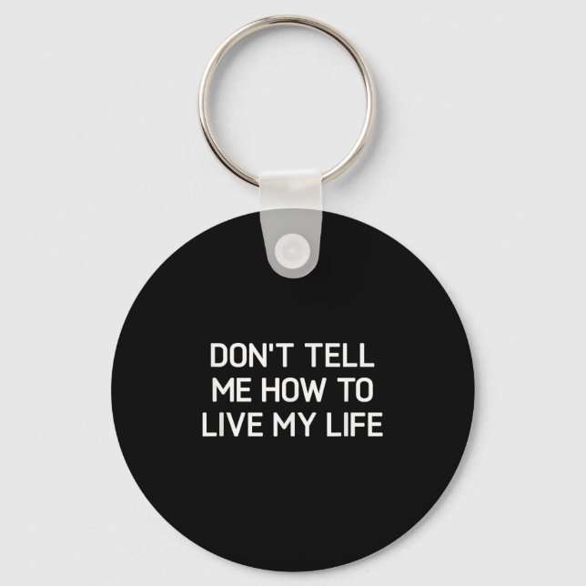 Don't Tell Me How To Live My Life, Funny, Sarcasti Nyckelring (Framsida)