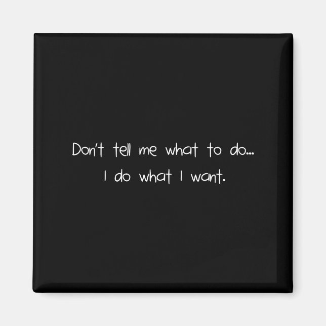Don't Tell Me What To Do I Do What I Want Funny  Magnet (Framsidan)