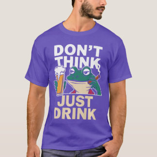 Dont Think Just Drink Funny Life Motto Beer Drinki T Shirt