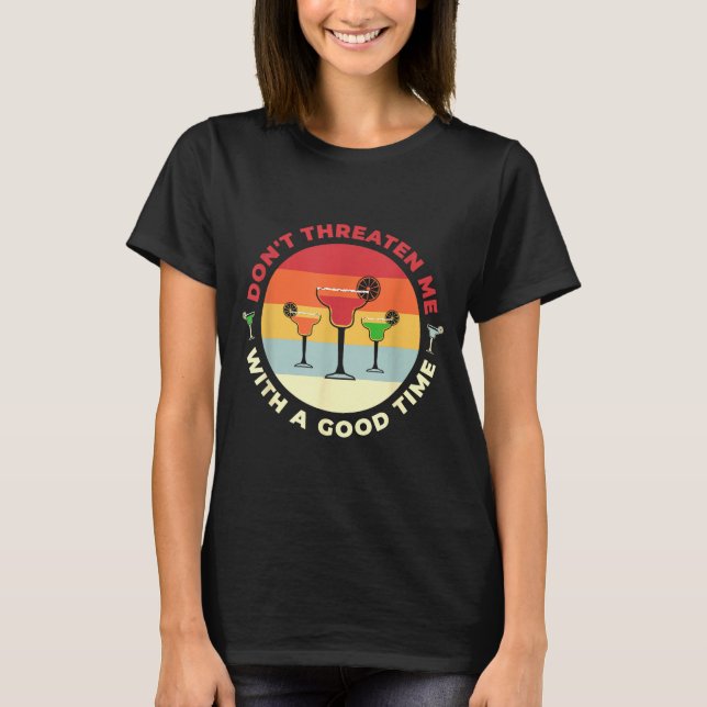 Don't Threaten Me With A Good Time Funny Margarita T Shirt (Framsida)