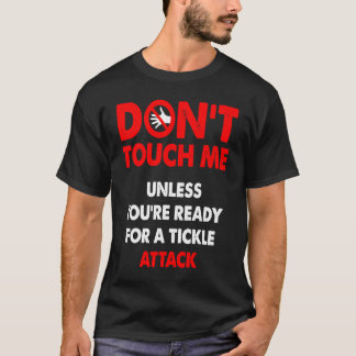 Don't touch me unless you're ready for a tickle at t shirt