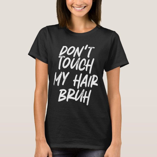 Don't Touch My Hair Bruh Funny Djoke Saying  T Shirt (Framsida)