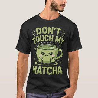 Don'T Touch My Matcha Green Tea Matcha T Shirt