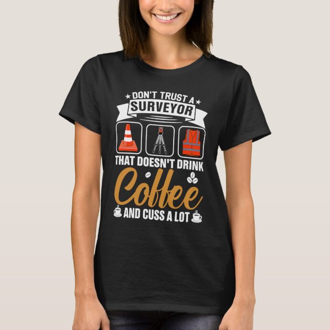 Dont Trust A Surveyor That Doesnt Drink Coffe And  T Shirt (Framsida)